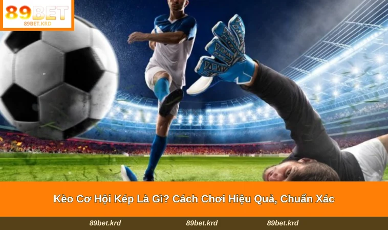 Kèo Cơ Hội Kép Là Gì