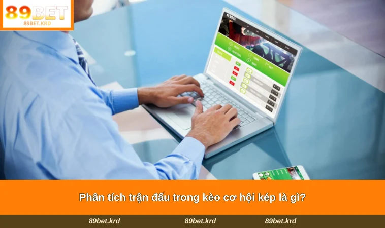 Phân tích trận đấu trong kèo cơ hội kép là gì?